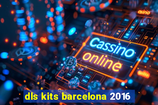 dls kits barcelona 2016